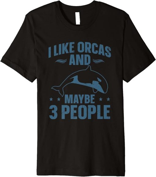 Orca Lovers Funny Whales I Like Orcas And Maybe 3 People Premium T-Shirt